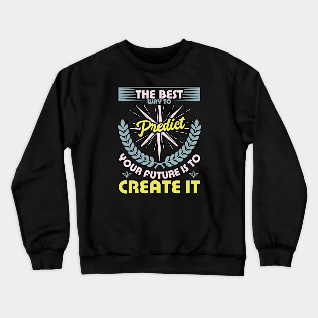 The best way to predict your future is to create it best motivational design Crewneck Sweatshirt by JJDESIGN520